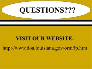 QUESTIONS???
VISIT OUR WEBSITE:
http://www.doa.louisiana.gov/orm/lp.htm
 