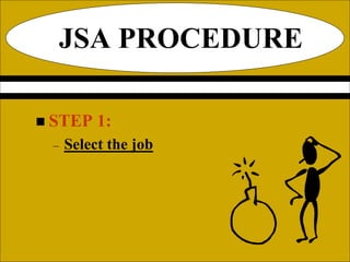 JSA PROCEDURE
 STEP 1:
– Select the job
 
