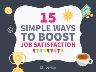 15
TO BOOSTJOB SATISFACTION
SIMPLE WAYS
 