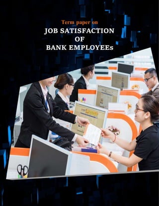 Term paper on
JOB SATISFACTION
OF
BANK EMPLOYEEs
 