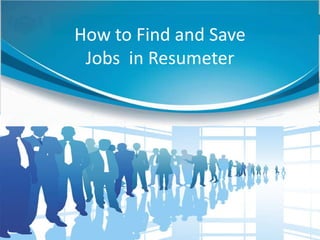 How to Find and Save
 Jobs in Resumeter
 