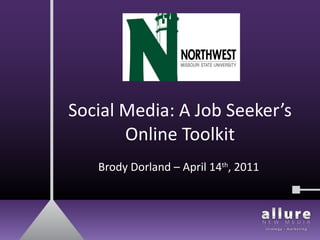Social Media: A Job Seeker’s Online Toolkit Brody Dorland – April 14 th , 2011 