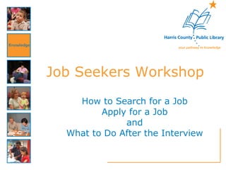 Job Seekers Workshop How to Search for a Job Apply for a Job and What to Do After the Interview 