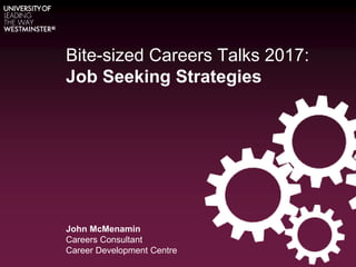 Bite-sized Careers Talks 2017:
Job Seeking Strategies
John McMenamin
Careers Consultant
Career Development Centre
 