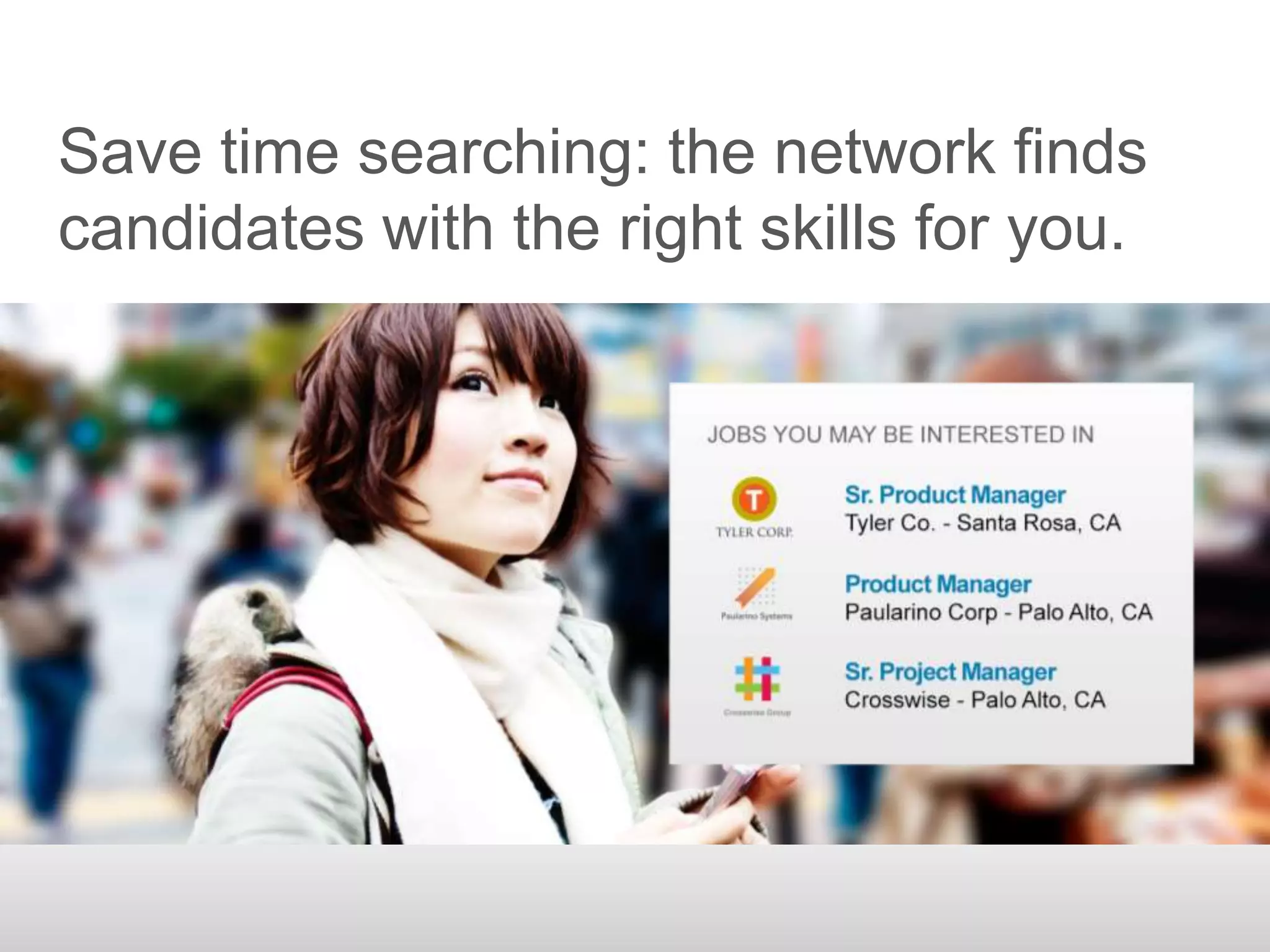 Save time searching: the network finds
candidates with the right skills for you.
                 JYMBII PHOTO




         1
 