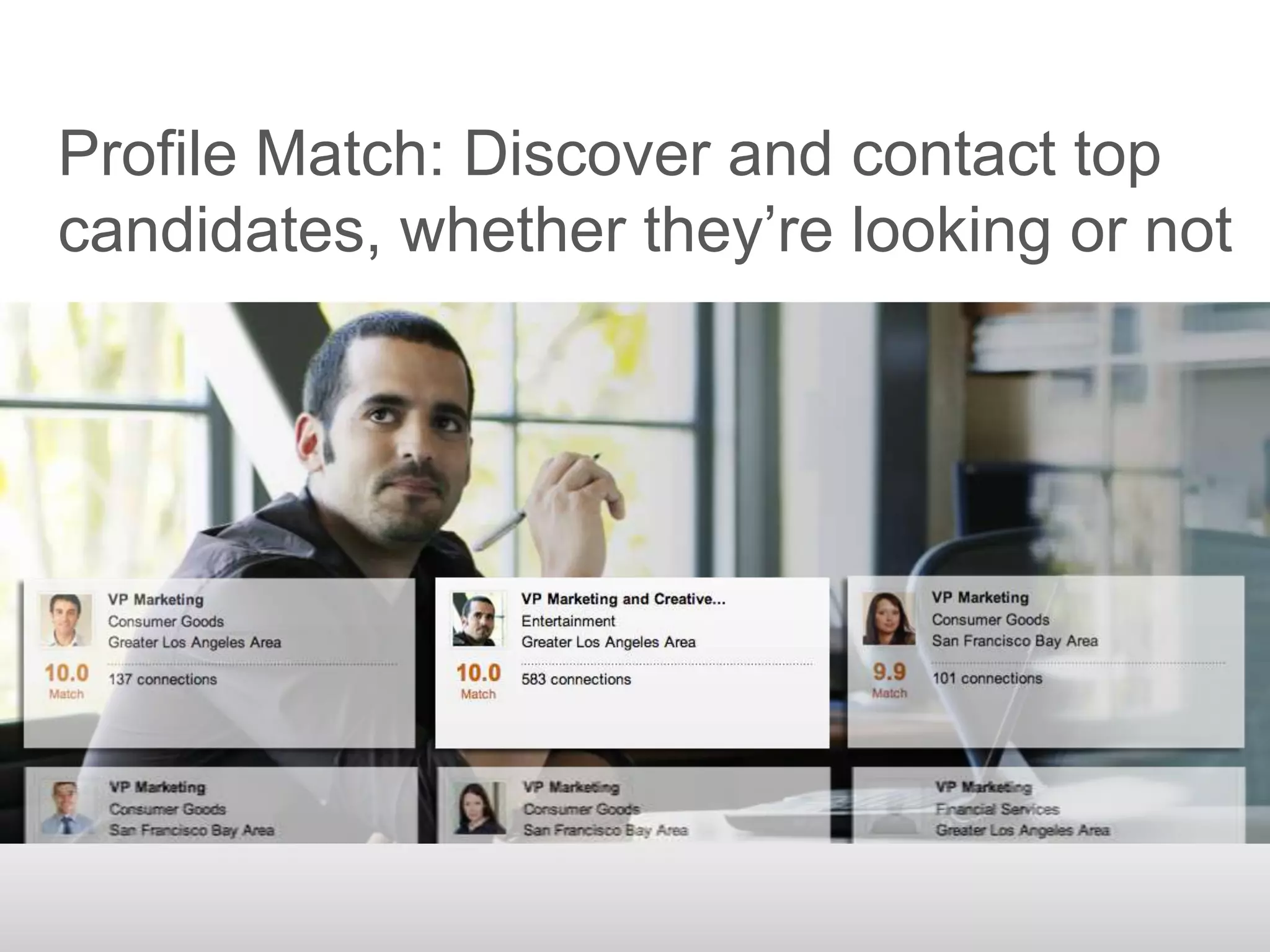 Profile Match: Discover and contact top
candidates, whether they’re looking or not
 