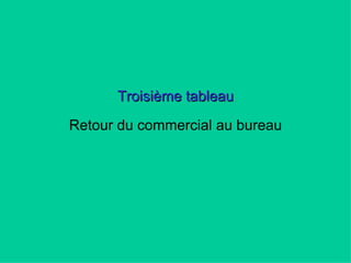 Troisième tableau Retour du commercial au bureau 
