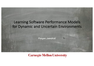 Learning	Software	Performance	Models
for	Dynamic	and	Uncertain	Environments
Pooyan Jamshidi
NC State University
RAISE Lab
June 2017
 