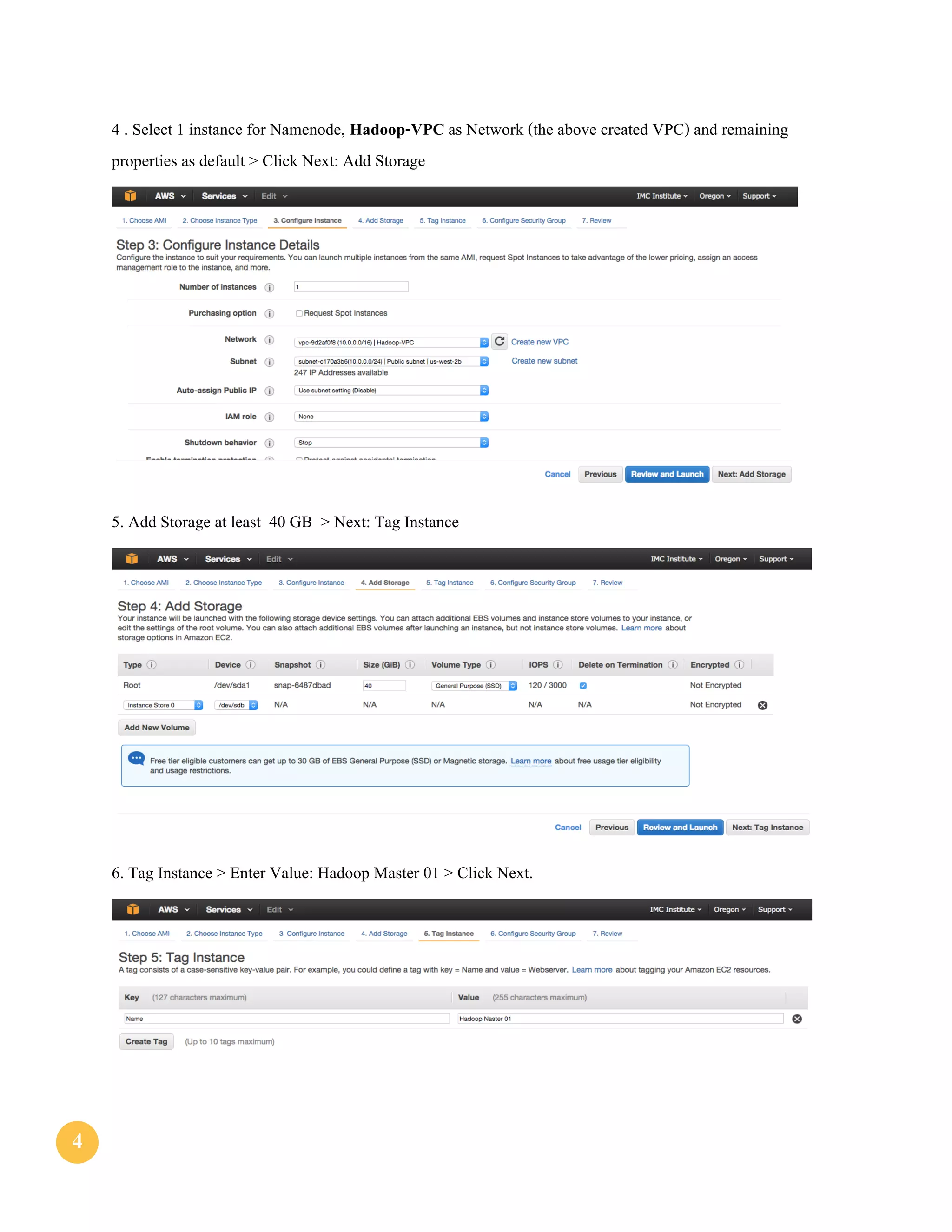44
4 . Select 1 instance for Namenode, Hadoop-VPC as Network (the above created VPC) and remaining
properties as default > Click Next: Add Storage
5. Add Storage at least 40 GB > Next: Tag Instance
6. Tag Instance > Enter Value: Hadoop Master 01 > Click Next.
 