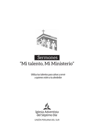 UNIÓN PERUANA DEL SUR
“Mi talento, Mi Ministerio”
Sermones
Utiliza tus talentos para salvar y servir
a quienes estén a tu alrededor
 