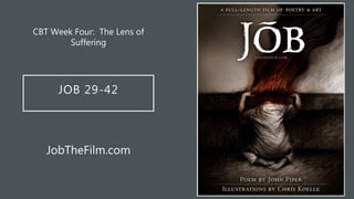 JOB 29-42
CBT Week Four: The Lens of
Suffering
JobTheFilm.com
 
