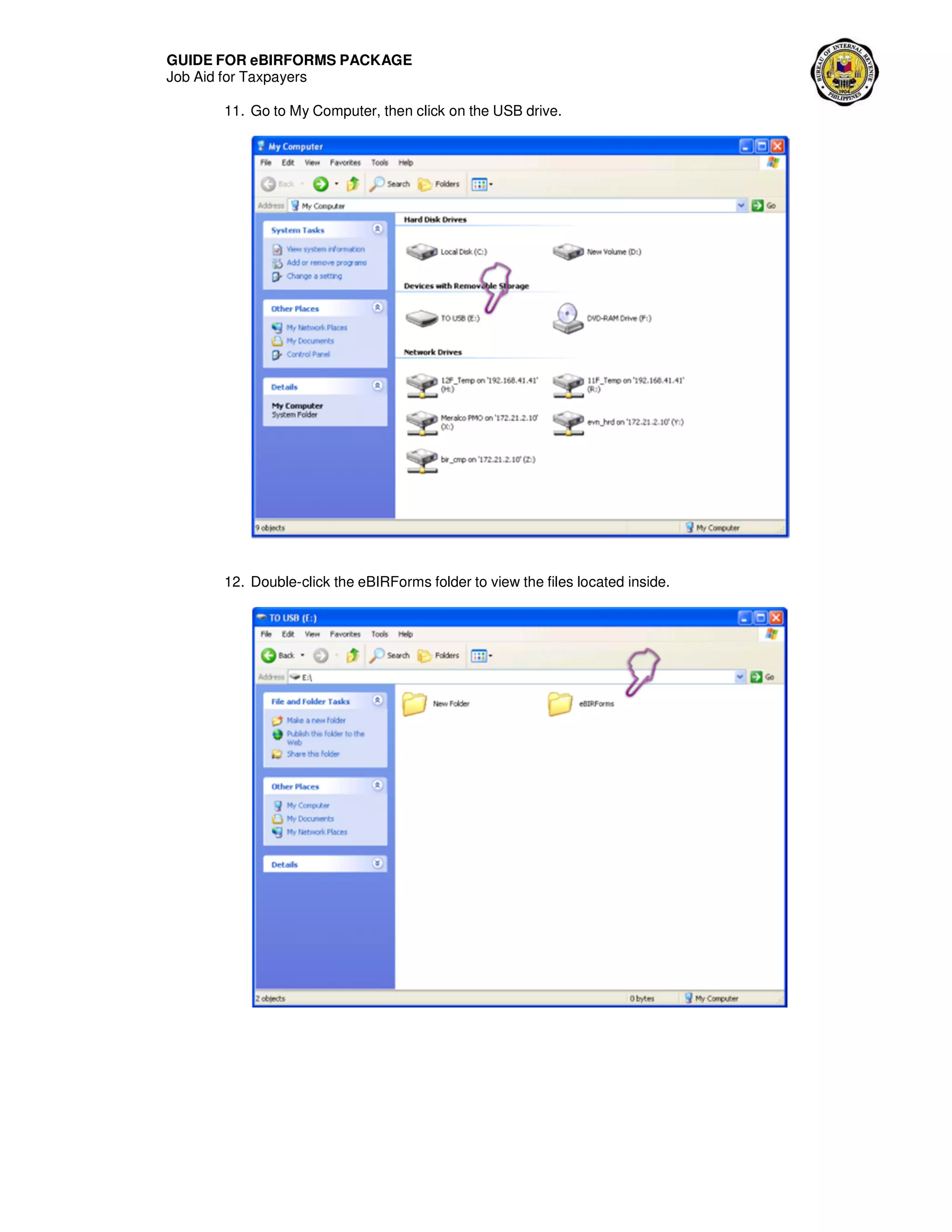 GUIDE FOR eBIRFORMS PACKAGE
Job Aid for Taxpayers
11. Go to My Computer, then click on the USB drive.
12. Double-click the eBIRForms folder to view the files located inside.
 