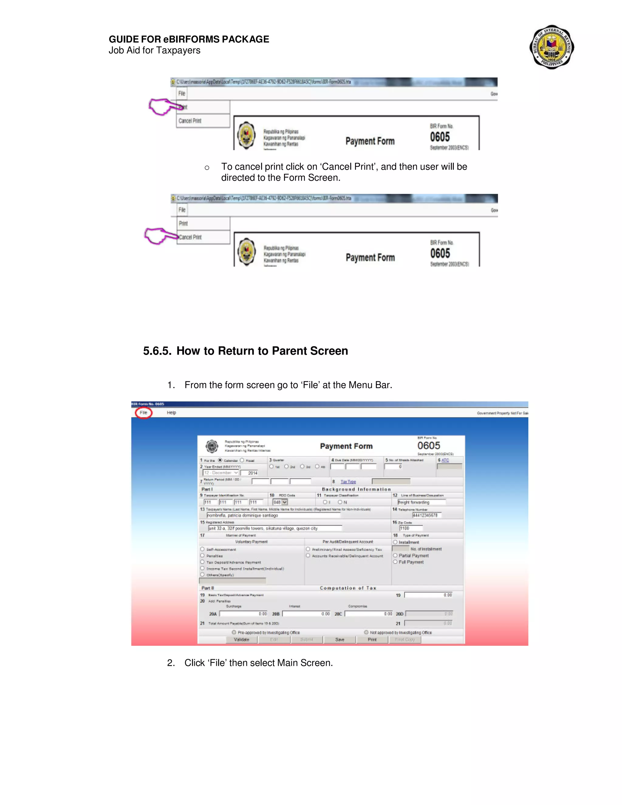 GUIDE FOR eBIRFORMS PACKAGE
Job Aid for Taxpayers
o To cancel print click on ‘Cancel Print’, and then user will be
directed to the Form Screen.
5.6.5. How to Return to Parent Screen
1. From the form screen go to ‘File’ at the Menu Bar.
2. Click ‘File’ then select Main Screen.
 