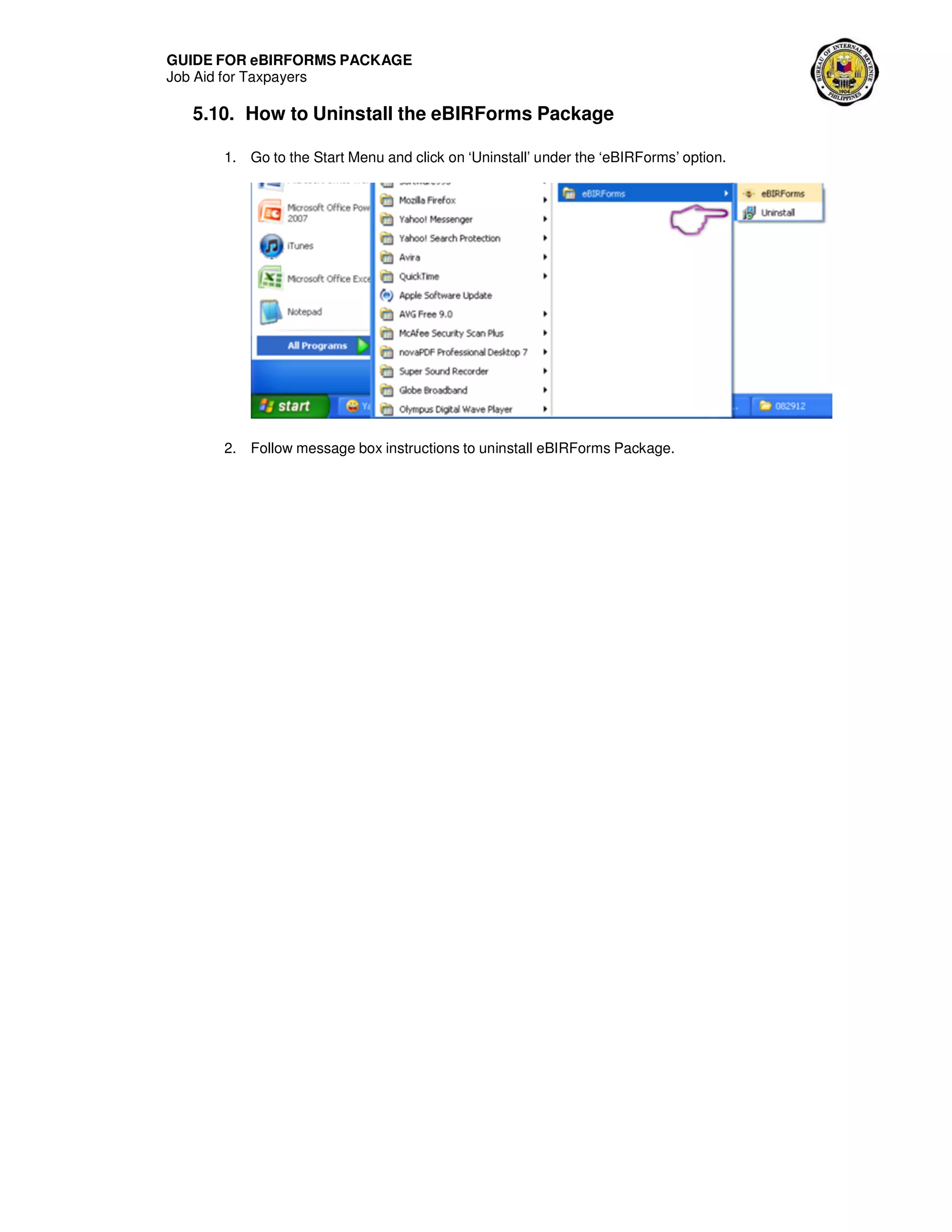 GUIDE FOR eBIRFORMS PACKAGE
Job Aid for Taxpayers
5.10. How to Uninstall the eBIRForms Package
1. Go to the Start Menu and click on ‘Uninstall’ under the ‘eBIRForms’ option.
2. Follow message box instructions to uninstall eBIRForms Package.
 