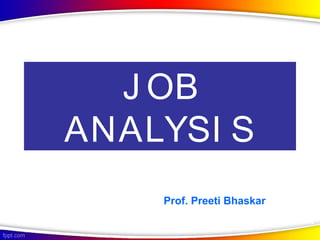 J OB
ANALYSI S
Prof. Preeti Bhaskar
Symbiosis Centre for Management Studies, NOIDA
 