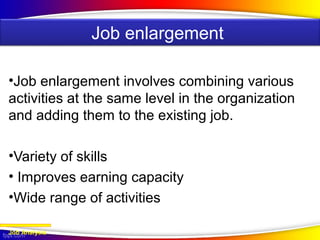 JOB ENLARGEMENT
•Job enlargement involves combining various
activities at the same level in the organization
and adding them to the existing job.
•Variety of skills
• Improves earning capacity
•Wide range of activities
Job Analysis
Job enlargement
 
