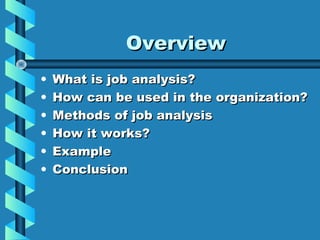Overview
•
•
•
•
•
•

What is job analysis?
How can be used in the organization?
Methods of job analysis
How it works?
Example
Conclusion

 