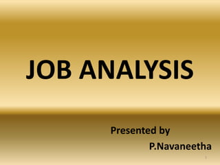JOB ANALYSIS
Presented by
P.Navaneetha
1
 