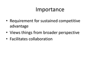 Importance
• Requirement for sustained competitive
advantage
• Views things from broader perspective
• Facilitates collaboration
 