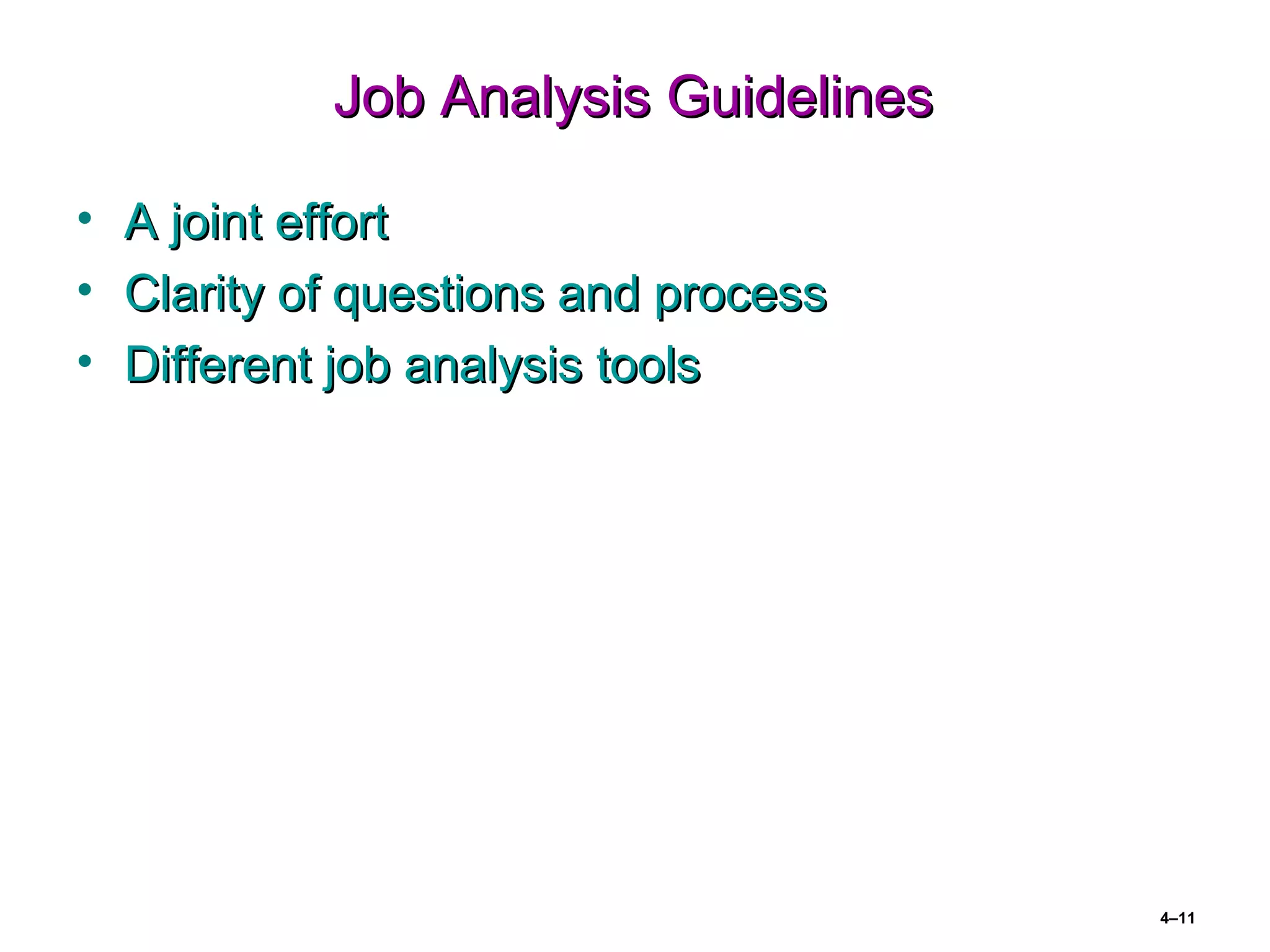 Job Analysis GuidelinesJob Analysis Guidelines
4–11
• A joint effortA joint effort
• Clarity of questions and processClarity of questions and process
• Different job analysis toolsDifferent job analysis tools
 