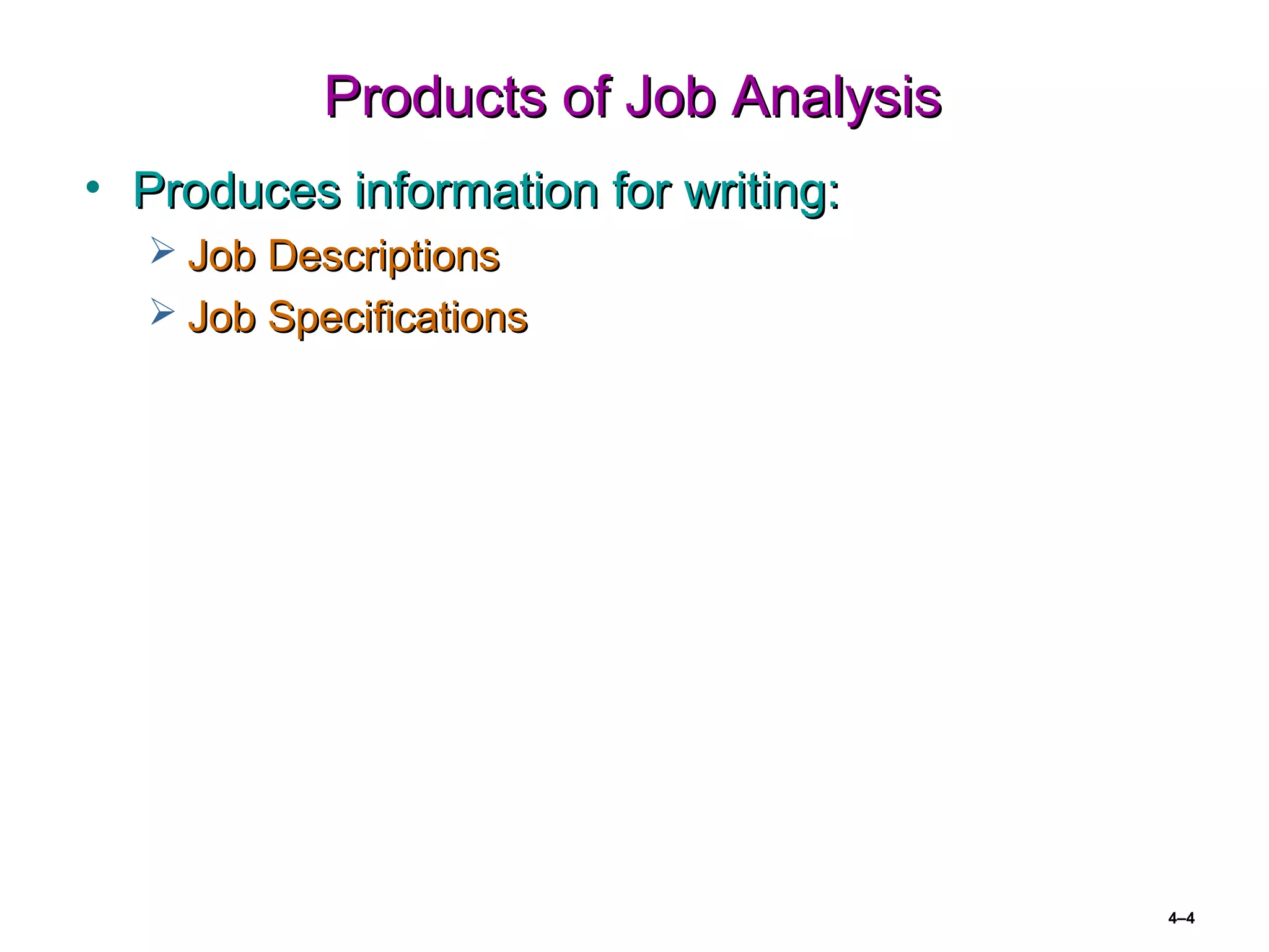 Products of Job AnalysisProducts of Job Analysis
• Produces information for writing:Produces information for writing:
 Job DescriptionsJob Descriptions
 Job SpecificationsJob Specifications
4–4
 