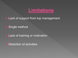  Lack of support from top management
 Single method
 Lack of training or motivation
 Distortion of activities
 