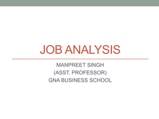 JOB ANALYSIS
MANPREET SINGH
(ASST. PROFESSOR)
GNA BUSINESS SCHOOL
 