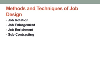 Methods and Techniques of Job
Design
• Job Rotation
• Job Enlargement
• Job Enrichment
• Sub-Contracting
 