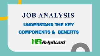 JOB ANALYSIS
UNDERSTAND THE KEY
COMPONENTS & BENEFITS
 