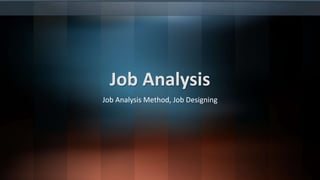 Job Analysis
Job Analysis Method, Job Designing
 