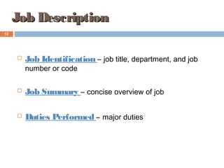 Job DescriptionJob Description
 Job Identification – job title, department, and job
number or code
 Job Summary – concise overview of job
 Duties Performed – major duties
12
 
