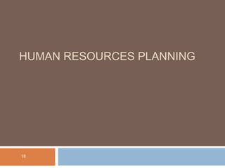 HUMAN RESOURCES PLANNING
18
 