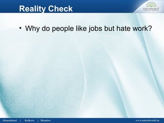 Reality Check
• Why do people like jobs but hate work?
 