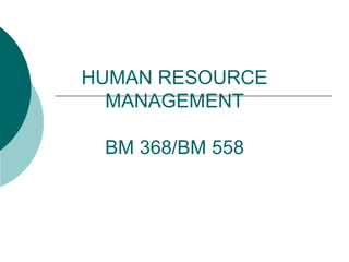 HUMAN RESOURCE
MANAGEMENT
BM 368/BM 558
 