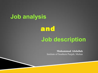 Job analysis
and
Job description
Muhammad Abdullah
Institute of Southern Punjab, Multan
 