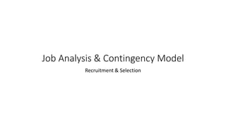 Job Analysis & Contingency Model
Recruitment & Selection
 