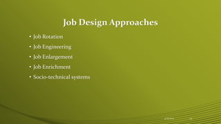 Job Design Approaches
• Job Rotation
• Job Engineering
• Job Enlargement
• Job Enrichment
• Socio-technical systems
4/25/2015 24
 
