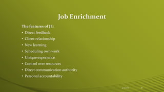Job Enrichment
The features of JE:
• Direct feedback
• Client relationship
• New learning
• Scheduling own work
• Unique experience
• Control over resources
• Direct communication authority
• Personal accountability
4/25/2015 26
 