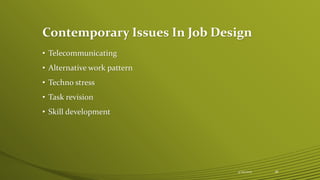 Contemporary Issues In Job Design
• Telecommunicating
• Alternative work pattern
• Techno stress
• Task revision
• Skill development
4/25/2015 28
 