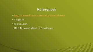References
• http://www.staffing-and-recruiting-essentials.com
• Google.in
• Youtube.com
• HR & Personnel Mgmt. -K Aswathappa
4/25/2015 29
 