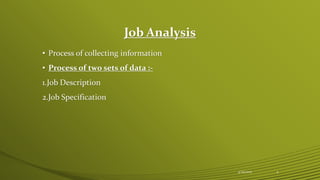Job Analysis
• Process of collecting information
• Process of two sets of data :-
1.Job Description
2.Job Specification
4/25/2015 3
 