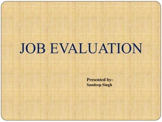 JOB EVALUATION
       Presented by-
       Sandeep Singh
 