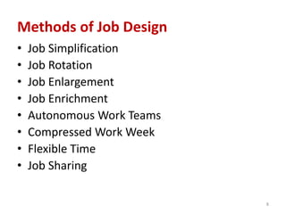 Methods of Job Design
• Job Simplification
• Job Rotation
• Job Enlargement
• Job Enrichment
• Autonomous Work Teams
• Compressed Work Week
• Flexible Time
• Job Sharing
8
 