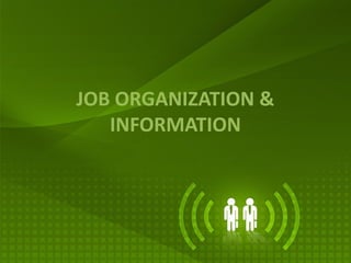 JOB ORGANIZATION &
INFORMATION
 