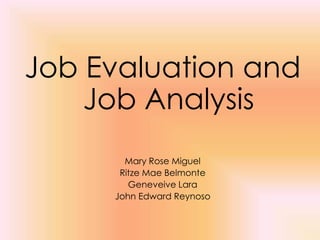 Job Evaluation and
    Job Analysis
       Mary Rose Miguel
      Ritze Mae Belmonte
        Geneveive Lara
     John Edward Reynoso
 