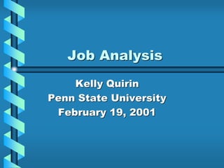 Job Analysis
Kelly Quirin
Penn State University
February 19, 2001
 