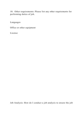 10. Other requirements: Please list any other requirements for
performing duties of job.
Languages
Office or other equipment
License
Job Analysis: How do I conduct a job analysis to ensure the job
 