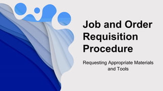 Job and Order
Requisition
Procedure
Requesting Appropriate Materials
and Tools
 