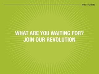 WHAT ARE YOU WAITING FOR?
  JOIN OUR REVOLUTION
 