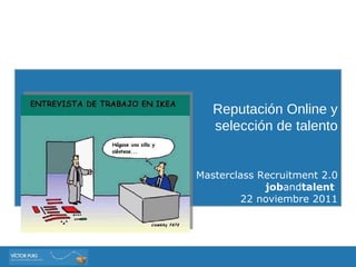 Reputación Online y selección de talento Masterclass Recruitment 2.0 job and talent  22 noviembre 2011 